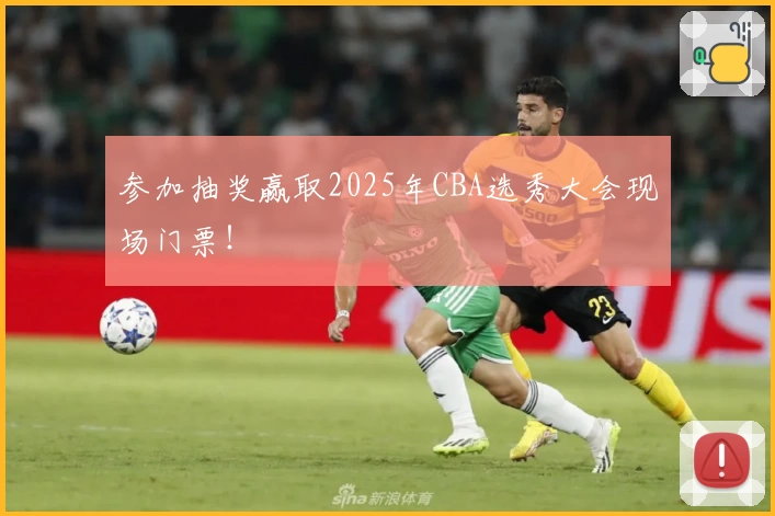 参加抽奖赢取2025年CBA选秀大会现场门票！