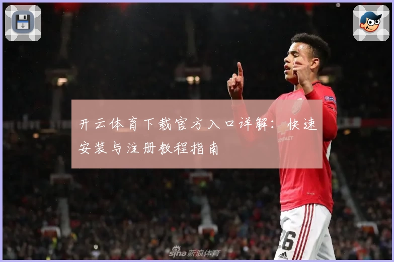 开云体育下载官方入口详解：快速安装与注册教程指南