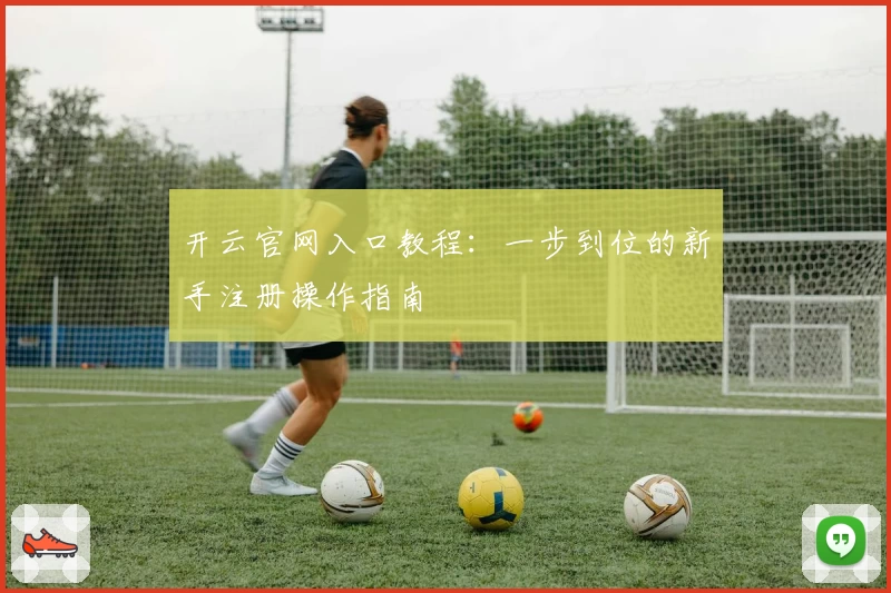 开云官网入口教程：一步到位的新手注册操作指南
