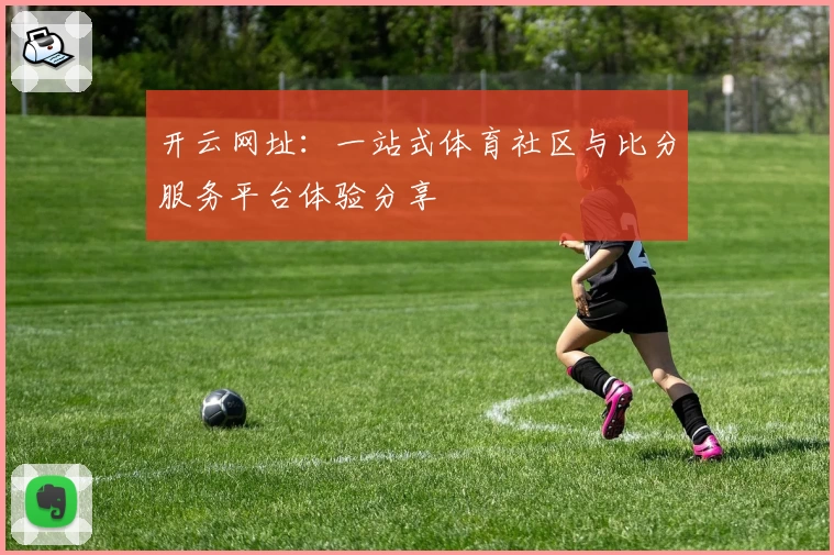 开云网址：一站式体育社区与比分服务平台体验分享