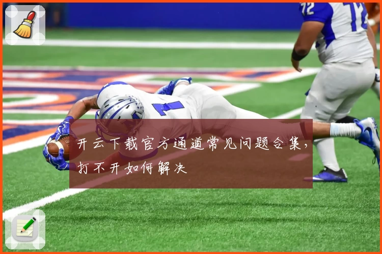 开云下载官方通道常见问题合集，打不开如何解决